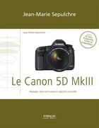 Couverture du livre « Le Canon 5D MkIII » de Jean-Marie Sepulchre aux éditions Eyrolles