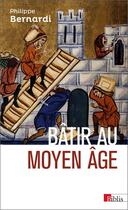 Couverture du livre « Bâtir au moyen âge » de Philippe Bernardi aux éditions Cnrs