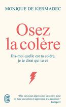 Couverture du livre « Osez la colère : Dis-moi quelle est ta colère, je te dirai qui tu es » de Monique De Kermadec aux éditions J'ai Lu