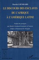 Couverture du livre « Le discours des esclaves de l'afrique a l'amerique latine » de Martin Lienhard aux éditions Editions L'harmattan