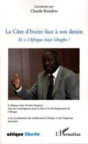 Couverture du livre « AFRIQUE LIBERTE : la Côte d'Ivoire face à son destin ; et si l'Afrique était Gbagbo ? » de Claude Koudou aux éditions Editions L'harmattan