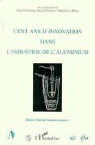 Couverture du livre « Cent ans d'innovation dans l'industrie de l'aluminium » de Ivan Grinberg aux éditions Editions L'harmattan