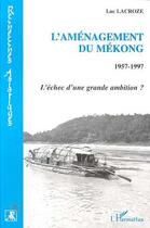 Couverture du livre « L'amenagement du mekong 1957-1997 - l'echec d'une grande ambition ? » de Luc Lacroze aux éditions Editions L'harmattan