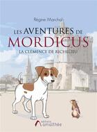 Couverture du livre « Les aventures de Mordicus ; la clémence de Richelieu » de Regine Marchal aux éditions Amalthee