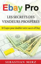 Couverture du livre « Ebay pro ; les secrets des vendeurs prospères ; 10 étapes pour doubler votre succès d'Ebay » de Sebastian Merz aux éditions Books On Demand