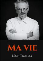 Couverture du livre « Ma vie ; L'autobiographie de Léon Trotsky écrite durant son exil » de Leon Trotsky aux éditions Books On Demand
