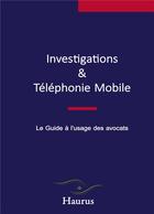 Couverture du livre « Investigations & Téléphonie Mobile : Le Guide à l'usage des avocats » de Haurus Haurus aux éditions Books On Demand