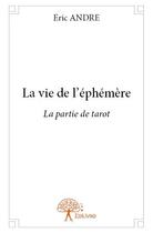 Couverture du livre « La vie de l'éphémère ; la partie de tarot » de Eric Andre aux éditions Edilivre