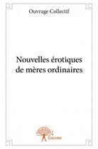 Couverture du livre « Nouvelles érotiques de mères ordinaires » de  aux éditions Edilivre