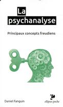 Couverture du livre « La psychanalyse ; principaux concepts freudiens » de Daniel Fanguin aux éditions Ellipses