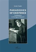 Couverture du livre « Paradoxes of existence contributions to kierkegaard research » de Istvan Czako aux éditions L'harmattan