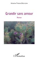 Couverture du livre « Grandir sans amour » de Micheline Thomas-Desplebin aux éditions L'harmattan