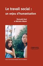 Couverture du livre « Le travail social : un enjeu d'humanisation » de Michele Mialet et Romual Avet aux éditions Champ Social