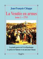 Couverture du livre « La Vendée des armes Tome 1 ; 1793 » de Jean-Francois Chiappe aux éditions Unicite