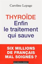 Couverture du livre « Thyroïde ; enfin le traitement qui sauve » de Caroline Lepage aux éditions Editions Du Moment