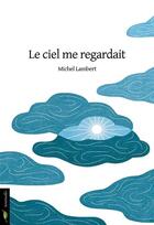 Couverture du livre « Le ciel me regardait » de Michel Lambert aux éditions Le Beau Jardin