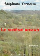 Couverture du livre « Le sixième roman » de Stephane Ternoise aux éditions Jean-luc Petit Editions