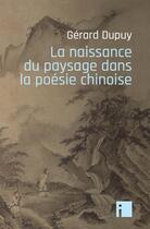 Couverture du livre « La naissance du paysage dans la poésie chinoise » de Gerard Dupuy aux éditions I Litterature