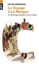 Couverture du livre « Le voyage à la Mecque ; un pèlerinage mondial en terre d'islam » de Sylvia Chiffoleau aux éditions Belin