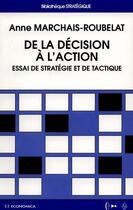 Couverture du livre « De la decision a l'action ; essai de strategie et de tactique » de Anne Marchais-Roubelat aux éditions Economica
