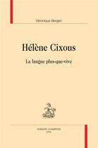 Couverture du livre « Hélène Cixous ; la langue plus-que-vive » de Veronique Bergen aux éditions Honore Champion