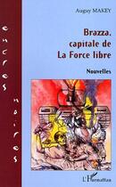 Couverture du livre « Brazza, capitale de la force libre » de Auguy Makey aux éditions L'harmattan