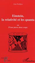 Couverture du livre « Einstein, la relativite et les quanta - ou d'une pierre deux coups » de Jean Perdijon aux éditions L'harmattan