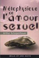 Couverture du livre « Métaphysique de l'amour sexuel » de Arthur Schopenhauer aux éditions Fayard/mille Et Une Nuits