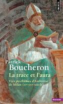 Couverture du livre « La trace et l'aura ; vies posthumes d'Ambroise de Milan (IVe-XVIe siècle) » de Patrick Boucheron aux éditions Points