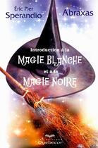 Couverture du livre « Introduction à la magie blanche et à la magie noire » de Abraxas et Eric Pier Sperandio aux éditions Quebecor