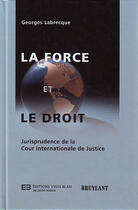 Couverture du livre « La force et le droit ; jurisprudence de la Cour internationale de Justice » de Georges Labrecque aux éditions Bruylant