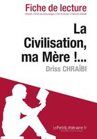 Couverture du livre « Fiche de lecture : la civilisation, ma mère !... de Driss Chraïbi ; analyse complète de l'oeuvre et résumé » de Julie Hombourger aux éditions Lepetitlitteraire.fr