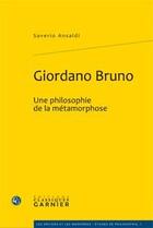 Couverture du livre « Giordano Bruno, une philosophie de la métamorphose » de Saverio Ansaldi aux éditions Classiques Garnier