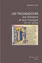 Couverture du livre « Les troubadours, les chansons et leur musique ; XII-XIII siècles » de Gerard Le Vot aux éditions Minerve
