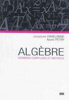 Couverture du livre « Algebre : nombres complexes et matrices » de Havelange Jacqueline aux éditions Cefal