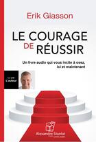 Couverture du livre « Le courage de reussir » de Giasson Erik aux éditions Stanke Alexandre