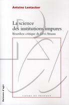 Couverture du livre « La science des institutions impures ; Bourdieu critique de Lévi-Strauss » de Antoine Lentacker aux éditions Raisons D'agir