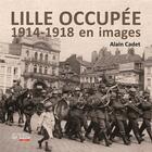 Couverture du livre « Lille occupée ; 1914-1918 en images » de Alain Cadet aux éditions Les Lumieres De Lille