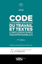 Couverture du livre « Code luxembourgeois du travail 2022 : et textes complémentaires indispensables (9e édition) » de Castegnaro-Ius Laboris aux éditions Legitech