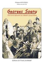 Couverture du livre « Georges Sogny : de la sculpture au dessin populaire » de Philippe Aurousseau aux éditions Editions De L'oncle Archibald