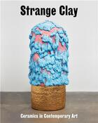Couverture du livre « Strange clay : ceramics in contemporary art » de  aux éditions Hatje Cantz