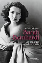 Couverture du livre « Sarah Bernhardt : scandaleuse et indomptable » de Helene Tierchant aux éditions Tallandier