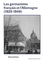 Couverture du livre « Les germanistes français et l'Allemagne (1925-1949) » de Roland Krebs aux éditions Sorbonne Universite Presses