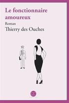 Couverture du livre « Le fonctionnaire amoureux » de Thierry Des Ouches aux éditions Daphnis Et Chloe