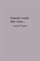 Couverture du livre « J'aurais voulu être vous... » de Laurent Toquet aux éditions Librinova