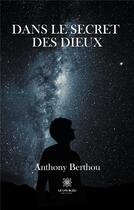 Couverture du livre « Dans le secret des dieux » de Anthony Berthou aux éditions Le Lys Bleu