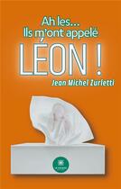 Couverture du livre « Ah les... : Ils m'ont appelé Léon ! » de Jean-Michel Zurletti aux éditions Le Lys Bleu