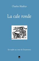 Couverture du livre « La cale ronde ; un mythe au coeur de Douarnenez » de Charles Madezo aux éditions Stephane Batigne