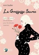 Couverture du livre « La grossesse sacrée ; guide et journal de tendresse pour les futures mamans » de Anni Daulter aux éditions Danae