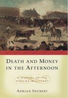 Couverture du livre « Death and Money in The Afternoon: A History of the Spanish Bullfight » de Shubert Adrian aux éditions Oxford University Press Usa